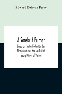 Abbildung von: A Sanskrit Primer; Based On The Leitfaden Fuer Den Elementarcursus Des Sanskrit Of Georg Buehler Of Vienna - ALPHA EDITION