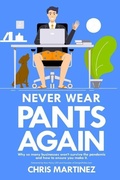 Cover: Never Wear Pants Again - Website in 5 Days LLC