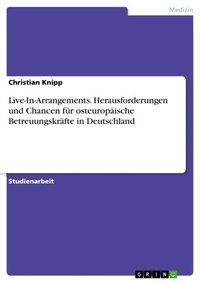 Abbildung von: Live-In-Arrangements. Herausforderungen und Chancen fuer osteuropaeische Betreuungskraefte in Deutschland - GRIN Verlag