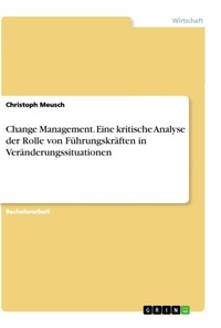 Abbildung von: Change Management. Eine kritische Analyse der Rolle von Fuehrungskraeften in Veraenderungssituationen - GRIN Verlag