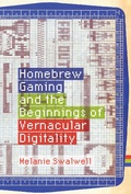Cover: Homebrew Gaming and the Beginnings of Vernacular Digitality - MIT Press