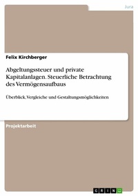Abbildung von: Abgeltungssteuer und private Kapitalanlagen. Steuerliche Betrachtung des Vermögensaufbaus - GRIN Verlag