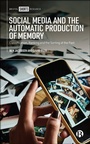 Cover: Social Media and the Automatic Production of Memory - Bristol University Press