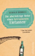 Cover: Die aberwitzige Reise eines betrunkenen Elefanten - Ullstein