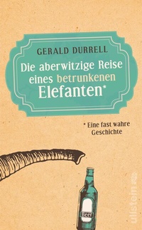 Abbildung von: Die aberwitzige Reise eines betrunkenen Elefanten - Ullstein Taschenbuchverlag