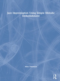 Enlarge image Cover: Jazz Improvisation Using Simple Melodic Embellishment - Routledge