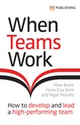 Cover: When Teams Work: How to develop and lead a high-performing team - FT Publishing International