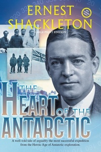 Abbildung von: The Heart of the Antarctic (Annotated, Large Print) - Sastrugi Press LLC