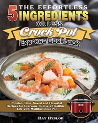 Abbildung von: The Effortless 5 Ingredients or Less Crock Pot Express Cookbook - Ray Hyslop