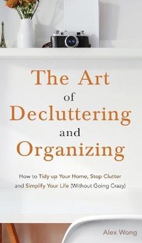 Abbildung von: The Art of Decluttering and Organizing - Alex Wong