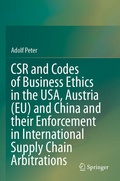 Cover: CSR and Codes of Business Ethics in the USA, Austria (EU) and China and their Enforcement in International Supply Chain Arbitrations - Springer