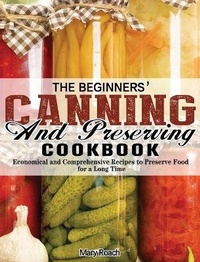 Abbildung von: The Beginners' Canning and Preserving Cookbook - Mary Roach