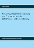 Cover: Koh&auml;renz, Phasenharmonisierung und Praxisschock in der Lehrerinnen- und Lehrerbildung - BoD - Books on Demand