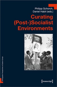 Enlarge image Cover: Curating (Post-)Socialist Environments - transcript