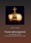 Cover: Funeralinsignien als bildhafte Zeichen im Todeskult europ&auml;ischer Herrscher - Fink, Josef