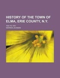 Cover: History of the Town of Elma, Erie County, N.Y; 1620 to 1901 - Rarebooksclub.com