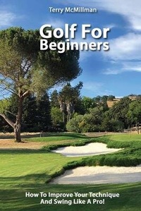 Abbildung von: Golf For Beginners - How To Improve Your Technique And Swing Like A Pro! - Deni Benati