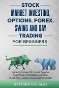 Cover: Stock Market Investing, Options, Forex, Swing and Day Trading for Beginners - M.D. Investing and Trading Academy