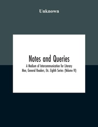 Abbildung von: Notes And Queries; A Medium Of Intercommunication For Literary Men, General Readers, Etc. Eighth Series- (Volume Vi) - ALPHA EDITION