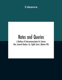 Abbildung von: Notes And Queries; A Medium Of Intercommunication For Literary Men, General Readers, Etc. Eighth Series- (Volume Viii) - ALPHA EDITION