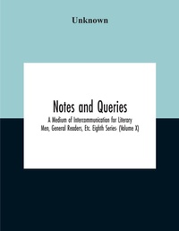 Abbildung von: Notes And Queries; A Medium Of Intercommunication For Literary Men, General Readers, Etc. Eighth Series- (Volume X) - ALPHA EDITION