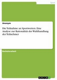 Abbildung von: Die Teilnahme an Sportwetten. Eine Analyse zur Rationalität der Wahlhandlung der Teilnehmer - GRIN Verlag