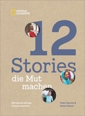 Cover: 12 Stories, die Mut machen. Mit kleinem Einsatz Gro&szlig;es bewirken. Ein Bildband &uuml;ber die Erfolgsgeschichten von Menschen und Mikrokrediten, Frauenrechten, Bildung und Klimaschutz. - National Geographic Deutschland
