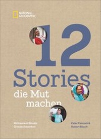 Abbildung von: 12 Stories, die Mut machen. Mit kleinem Einsatz Großes bewirken. Ein Bildband über die Erfolgsgeschichten von Menschen und Mikrokrediten, Frauenrechten, Bildung und Klimaschutz. - National Geographic Deutschland