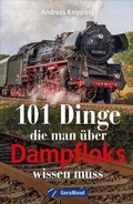Cover: 101 Dinge, die man &uuml;ber Dampfloks wissen muss - GeraMond