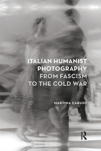 Abbildung von: Italian Humanist Photography from Fascism to the Cold War - Routledge