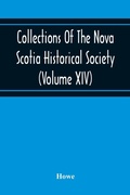 Cover: Collections Of The Nova Scotia Historical Society (Volume Xiv) "Wise Nation Preserves Its Records, Gathers Up Its Muniments, Decorates The Tombs Of Its Illustrious Dead, Repairs Its Great Public Structures, And Fosters National Pride And Love Of Country, B - ALPHA EDITION