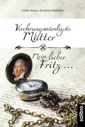 Cover: Verehrungsw&uuml;rdigste Mutter - Mein lieber Fritz . - Solibro Verlag
