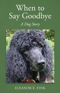 Abbildung von: When to Say Goodbye-A Dog Story - Eleanor Elizabeth Fink