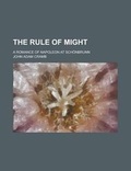 Cover: The Rule of Might; A Romance of Napoleon at Schnbrunn - Rarebooksclub.com