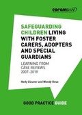 Cover: Safeguarding Children Living with Foster Carers, Adopters and Special Guardians: Learning from Case Reviews: 2007-2019 - CoramBAAF