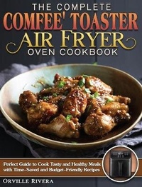 Abbildung von: The Complete Comfee' Toaster Air Fryer Oven Cookbook - Orville Rivera