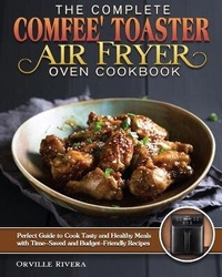 Abbildung von: The Complete Comfee' Toaster Air Fryer Oven Cookbook - Orville Rivera