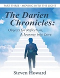 Cover: The Darien Chronicles: Objects for Reflection, a Journey Into Love: Part Three-Moving Into the Light - Lulu Publishing Services
