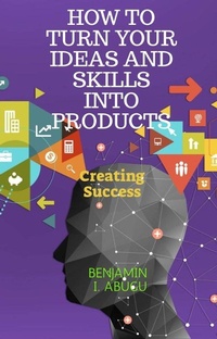 Abbildung von: HOW TO TURN YOUR IDEAS AND SKILLS INTO PRODUCTS - Lulu.com