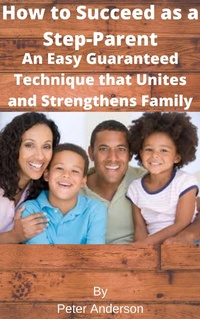 Abbildung von: How to Succeed as a Step-Parent An Easy Guaranteed Technique that Unites and Strengthens Family - Lulu.com
