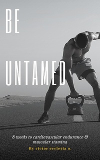 Abbildung von: Be Untamed: 8 weeks to cardiovascular endurance & muscular stamina - Lulu.com