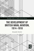 Cover: The Development of British Naval Aviation, 1914-1918 - Routledge