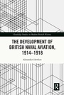 Cover: The Development of British Naval Aviation, 1914-1918 - Routledge