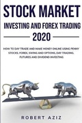 Cover: Stock Market Investing and Forex Trading 2020 HOW TO DAY TRADE AND MAKE MONEY ONLINE USING PENNY STOCKS, FOREX, SWING AND OPTIONS, DAY TRADING, FUTURES AND DIVIDEND INVESTING - Nasko