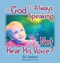 Cover: If God is Always Speaking Why Can I NOT Hear His Voice? - Elijah Kids Publishing