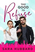 Cover: Too Good To Refuse - Sara Hubbard