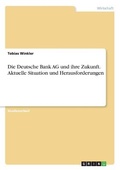 Cover: Die Deutsche Bank AG und ihre Zukunft. Aktuelle Situation und Herausforderungen - GRIN Verlag