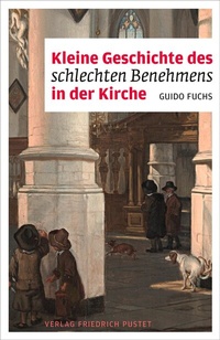 Abbildung von: Kleine Geschichte des schlechten Benehmens in der Kirche - Pustet, F