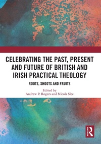 Abbildung von: Celebrating the Past, Present and Future of British and Irish Practical Theology - Routledge