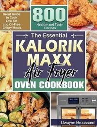 Abbildung von: The Essential Kalorik Maxx Air Fryer Oven Cookbook - Dwayne Broussard